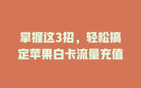 掌握这3招，轻松搞定苹果白卡流量充值
