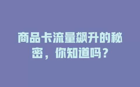 商品卡流量飙升的秘密，你知道吗？