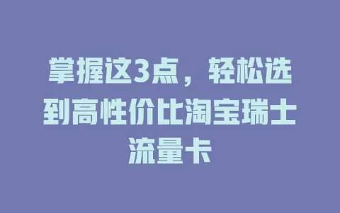 掌握这3点，轻松选到高性价比淘宝瑞士流量卡