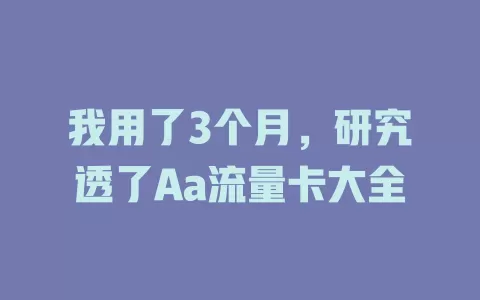 我用了3个月，研究透了Aa流量卡大全