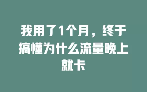我用了1个月，终于搞懂为什么流量晚上就卡