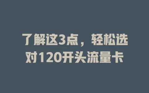 了解这3点，轻松选对120开头流量卡