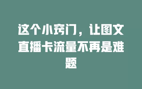 这个小窍门，让图文直播卡流量不再是难题