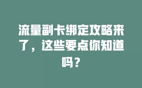 流量副卡绑定攻略来了，这些要点你知道吗？