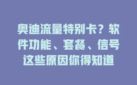 奥迪流量特别卡？软件功能、套餐、信号这些原因你得知道