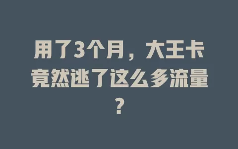 用了3个月，大王卡竟然逃了这么多流量？