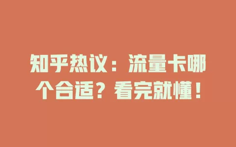 知乎热议：流量卡哪个合适？看完就懂！
