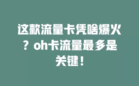 这款流量卡凭啥爆火？oh卡流量最多是关键！