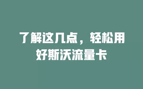 了解这几点，轻松用好斯沃流量卡