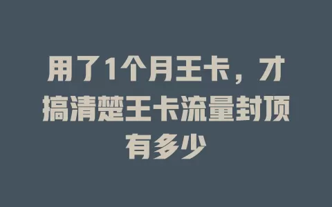用了1个月王卡，才搞清楚王卡流量封顶有多少