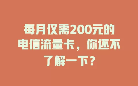 每月仅需200元的电信流量卡，你还不了解一下？