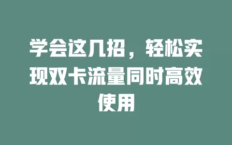 学会这几招，轻松实现双卡流量同时高效使用