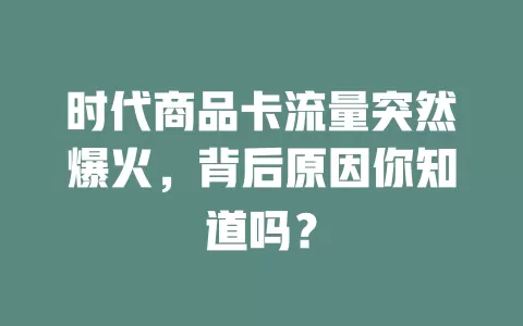 时代商品卡流量突然爆火，背后原因你知道吗？
