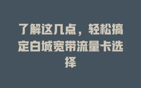 了解这几点，轻松搞定白城宽带流量卡选择