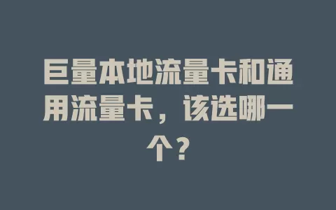 巨量本地流量卡和通用流量卡，该选哪一个？