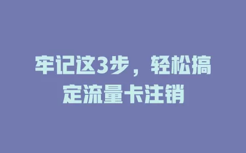 牢记这3步，轻松搞定流量卡注销