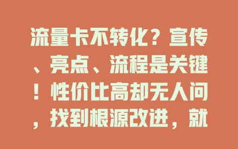 流量卡不转化？宣传、亮点、流程是关键！性价比高却无人问，找到根源改进，就能吸引用户转化！