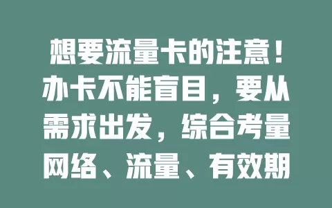 想要流量卡的注意！办卡不能盲目，要从需求出发，综合考量网络、流量、有效期、运营商等因素，才能挑到适合自己的流量卡