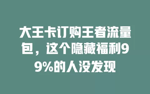 大王卡订购王者流量包，这个隐藏福利99%的人没发现