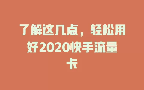 了解这几点，轻松用好2020快手流量卡