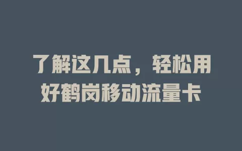 了解这几点，轻松用好鹤岗移动流量卡