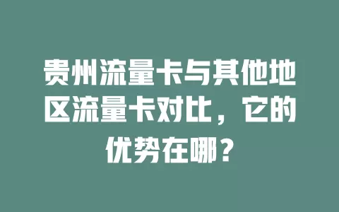 贵州流量卡与其他地区流量卡对比，它的优势在哪？