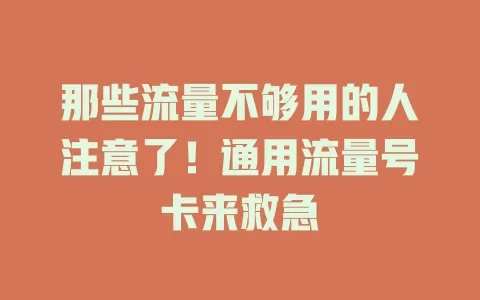 那些流量不够用的人注意了！通用流量号卡来救急
