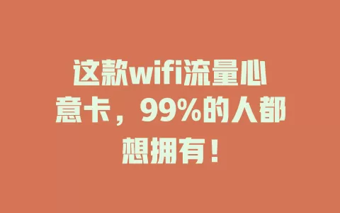 这款wifi流量心意卡，99%的人都想拥有！