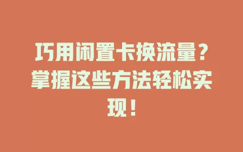 巧用闲置卡换流量？掌握这些方法轻松实现！