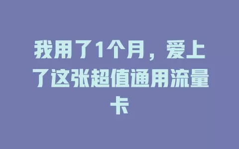 我用了1个月，爱上了这张超值通用流量卡
