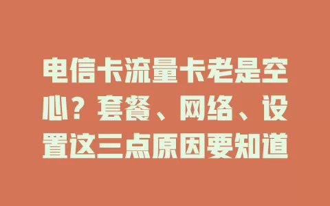 电信卡流量卡老是空心？套餐、网络、设置这三点原因要知道