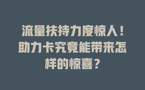 流量扶持力度惊人！助力卡究竟能带来怎样的惊喜？