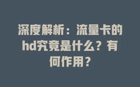 深度解析：流量卡的hd究竟是什么？有何作用？