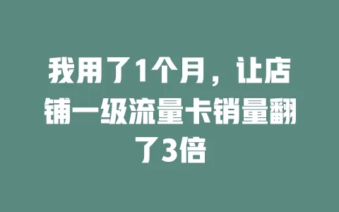 我用了1个月，让店铺一级流量卡销量翻了3倍