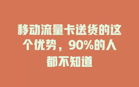 移动流量卡送货的这个优势，90%的人都不知道