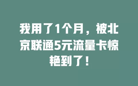 我用了1个月，被北京联通5元流量卡惊艳到了！