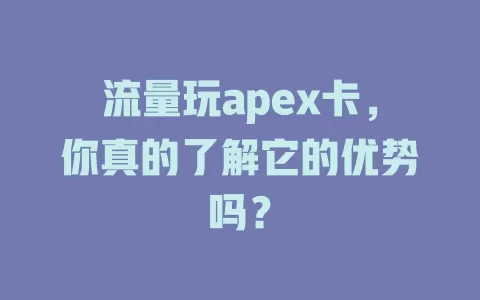 流量玩apex卡，你真的了解它的优势吗？
