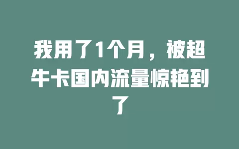 我用了1个月，被超牛卡国内流量惊艳到了