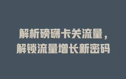 解析磅礴卡关流量，解锁流量增长新密码