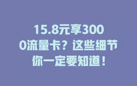 15.8元享3000流量卡？这些细节你一定要知道！