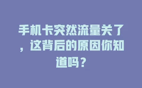手机卡突然流量关了，这背后的原因你知道吗？
