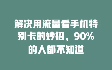 解决用流量看手机特别卡的妙招，90%的人都不知道
