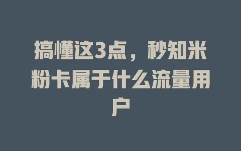 搞懂这3点，秒知米粉卡属于什么流量用户