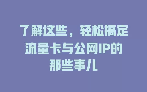 了解这些，轻松搞定流量卡与公网IP的那些事儿