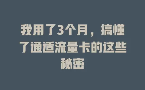 我用了3个月，搞懂了通适流量卡的这些秘密