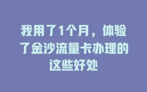 我用了1个月，体验了金沙流量卡办理的这些好处