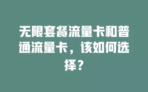 无限套餐流量卡和普通流量卡，该如何选择？