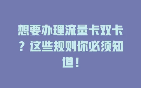 想要办理流量卡双卡？这些规则你必须知道！