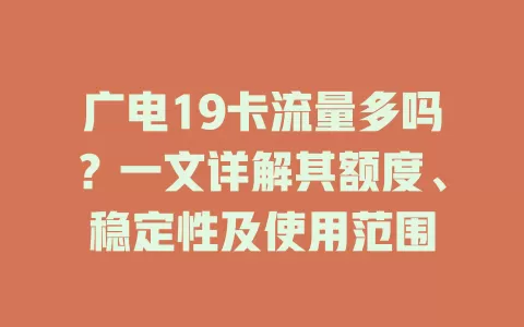 广电19卡流量多吗？一文详解其额度、稳定性及使用范围