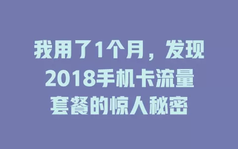 我用了1个月，发现2018手机卡流量套餐的惊人秘密